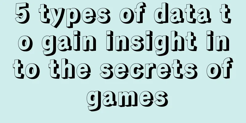 5 types of data to gain insight into the secrets of games