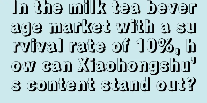 In the milk tea beverage market with a survival rate of 10%, how can Xiaohongshu’s content stand out?