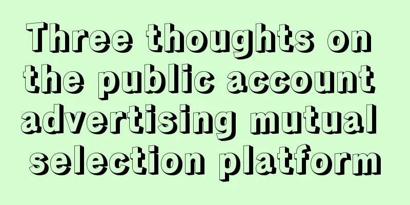 Three thoughts on the public account advertising mutual selection platform