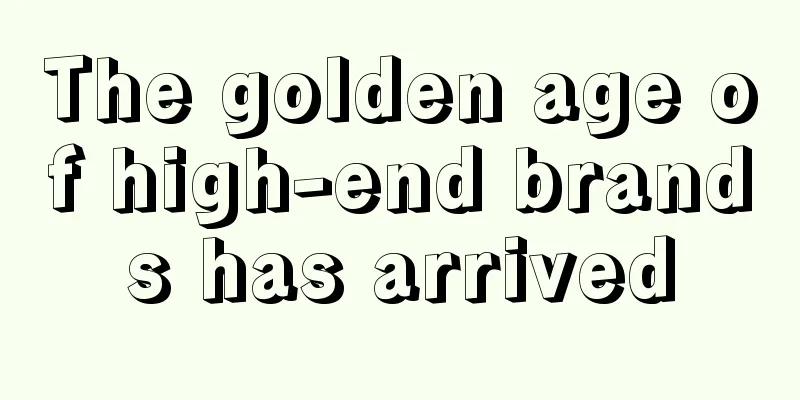 The golden age of high-end brands has arrived