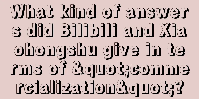 What kind of answers did Bilibili and Xiaohongshu give in terms of "commercialization"?