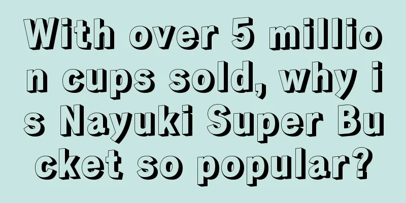 With over 5 million cups sold, why is Nayuki Super Bucket so popular?