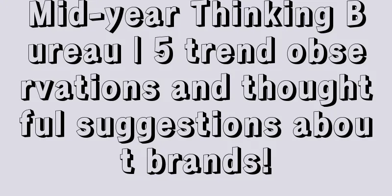 Mid-year Thinking Bureau | 5 trend observations and thoughtful suggestions about brands!
