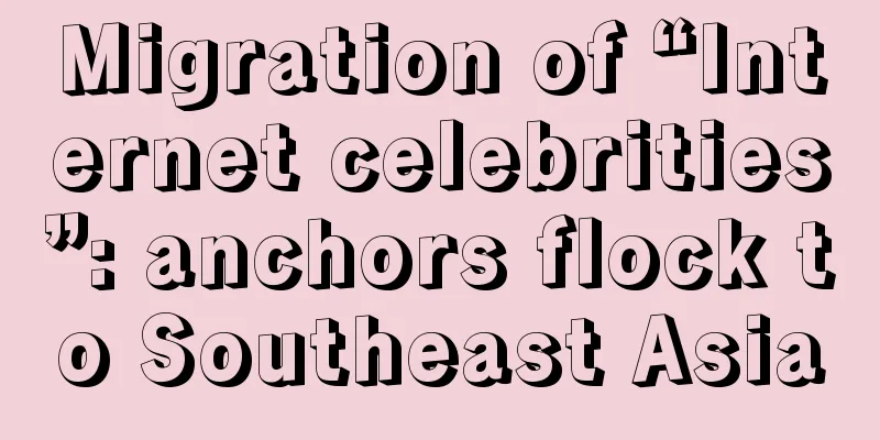 Migration of “Internet celebrities”: anchors flock to Southeast Asia