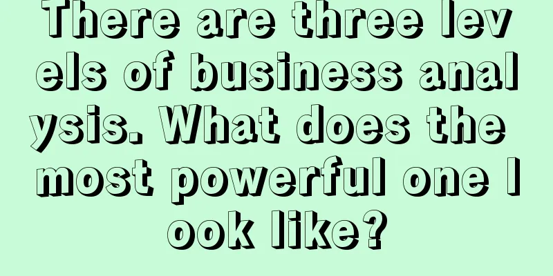 There are three levels of business analysis. What does the most powerful one look like?
