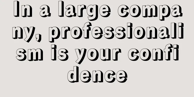 In a large company, professionalism is your confidence