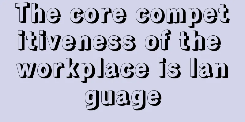 The core competitiveness of the workplace is language