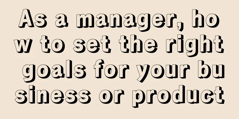 As a manager, how to set the right goals for your business or product