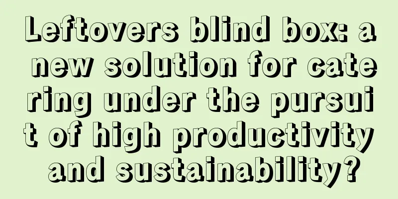 Leftovers blind box: a new solution for catering under the pursuit of high productivity and sustainability?