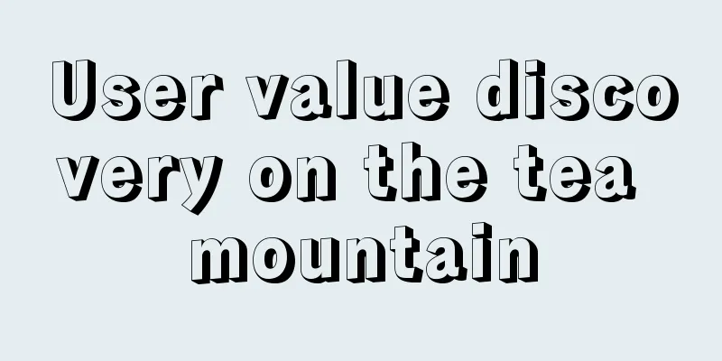 User value discovery on the tea mountain