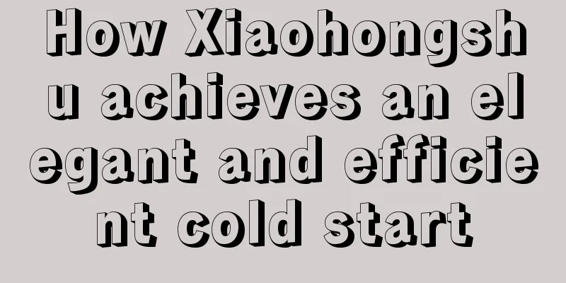 How Xiaohongshu achieves an elegant and efficient cold start