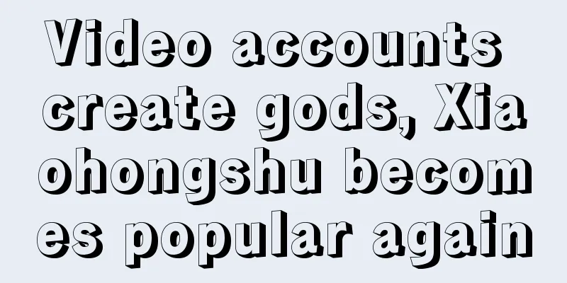 Video accounts create gods, Xiaohongshu becomes popular again