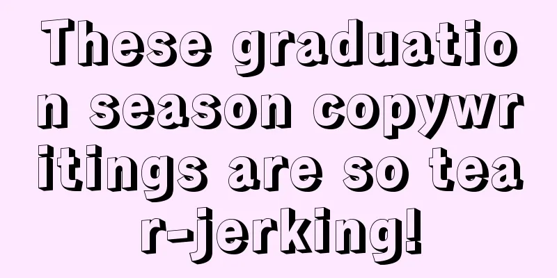 These graduation season copywritings are so tear-jerking!