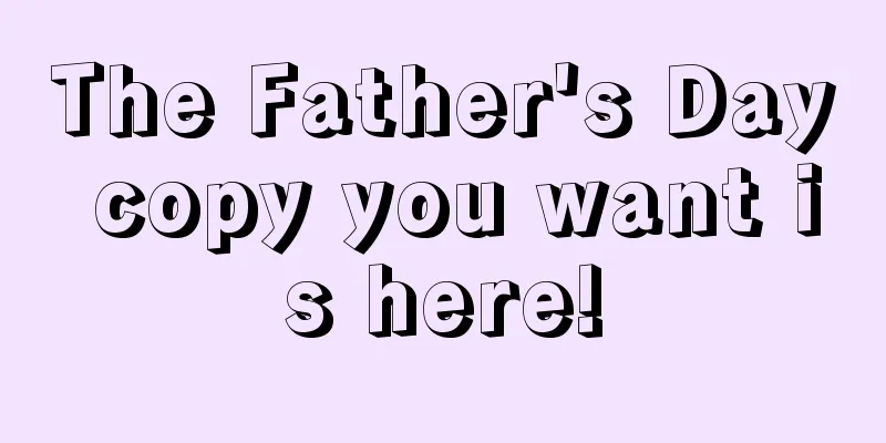 The Father's Day copy you want is here!