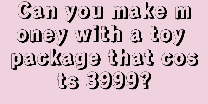 Can you make money with a toy package that costs 3999?