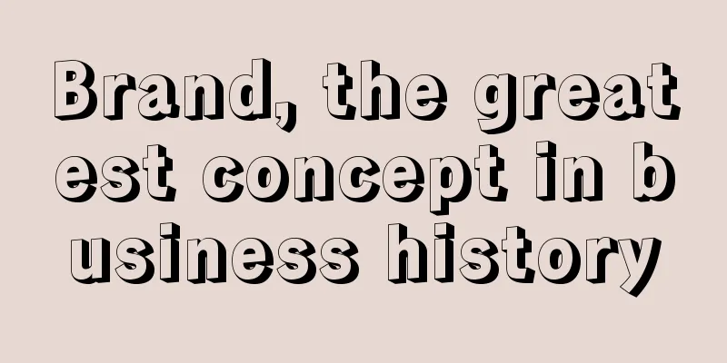 Brand, the greatest concept in business history