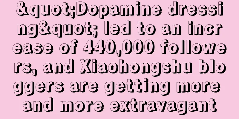 "Dopamine dressing" led to an increase of 440,000 followers, and Xiaohongshu bloggers are getting more and more extravagant