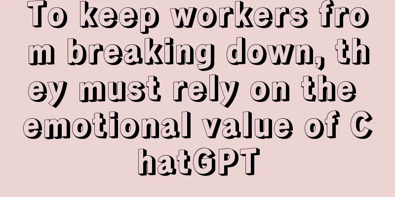To keep workers from breaking down, they must rely on the emotional value of ChatGPT