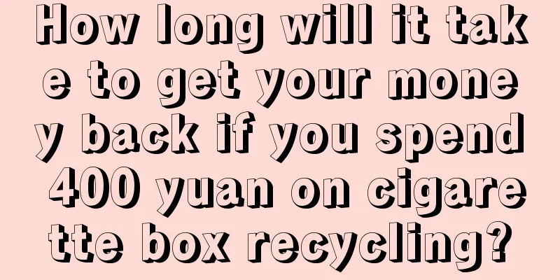 How long will it take to get your money back if you spend 400 yuan on cigarette box recycling?
