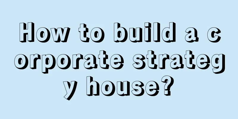 How to build a corporate strategy house?
