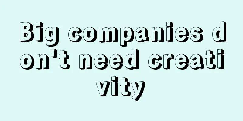 Big companies don't need creativity