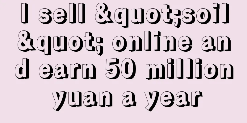 I sell "soil" online and earn 50 million yuan a year