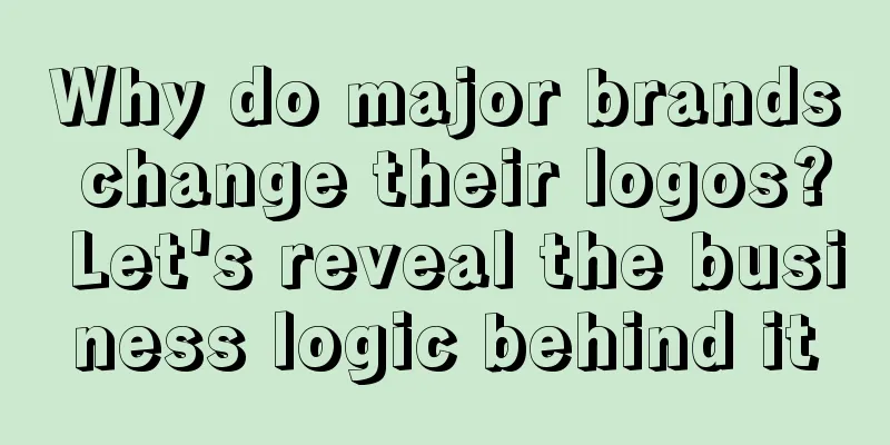 Why do major brands change their logos? Let's reveal the business logic behind it