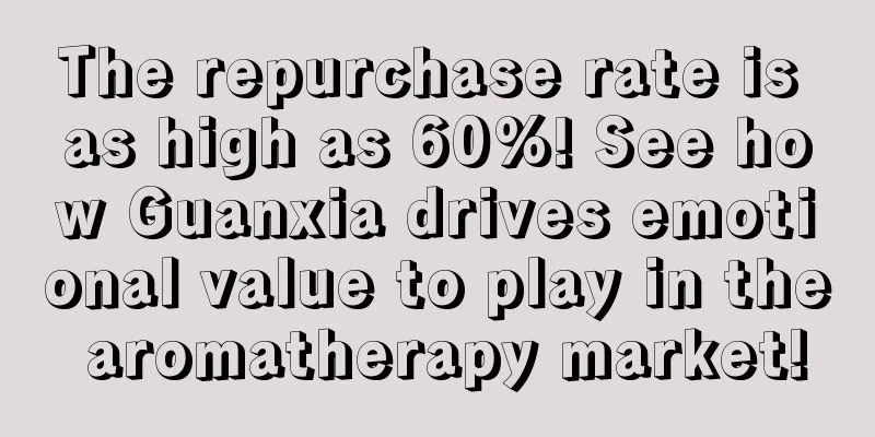 The repurchase rate is as high as 60%! See how Guanxia drives emotional value to play in the aromatherapy market!