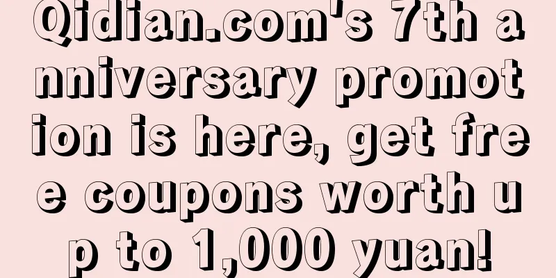 Qidian.com's 7th anniversary promotion is here, get free coupons worth up to 1,000 yuan!
