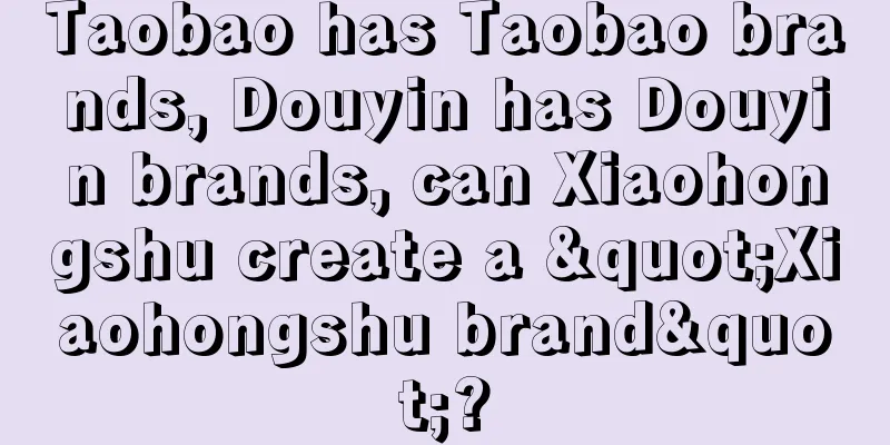 Taobao has Taobao brands, Douyin has Douyin brands, can Xiaohongshu create a "Xiaohongshu brand"?