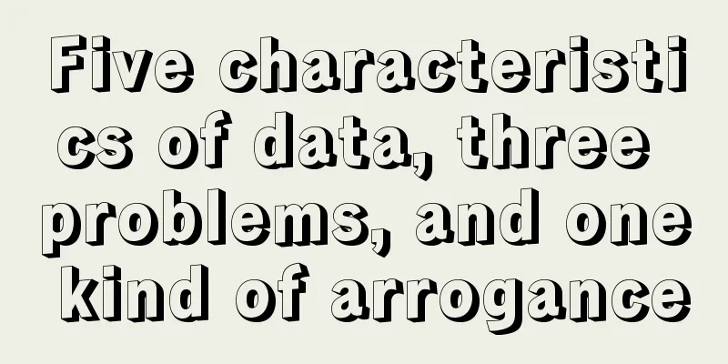 Five characteristics of data, three problems, and one kind of arrogance