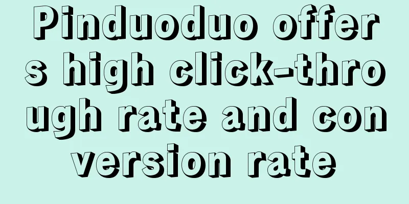 Pinduoduo offers high click-through rate and conversion rate