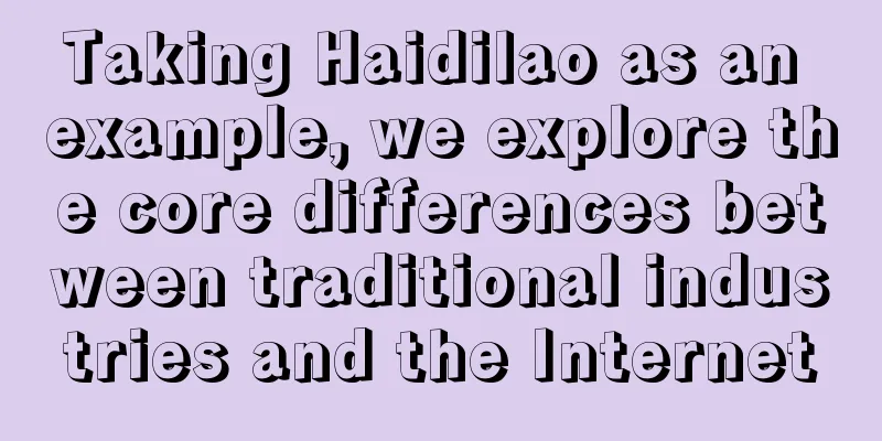 Taking Haidilao as an example, we explore the core differences between traditional industries and the Internet