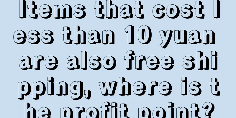 Items that cost less than 10 yuan are also free shipping, where is the profit point?