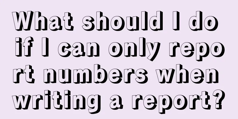 What should I do if I can only report numbers when writing a report?