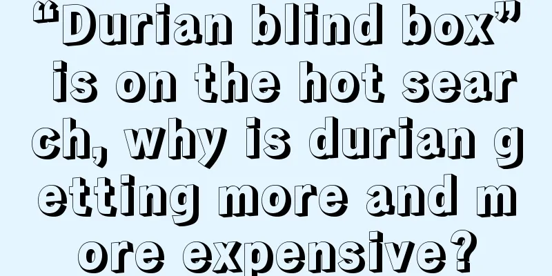 “Durian blind box” is on the hot search, why is durian getting more and more expensive?