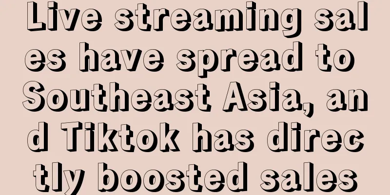 Live streaming sales have spread to Southeast Asia, and Tiktok has directly boosted sales