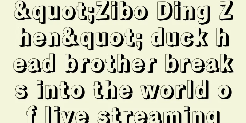 "Zibo Ding Zhen" duck head brother breaks into the world of live streaming