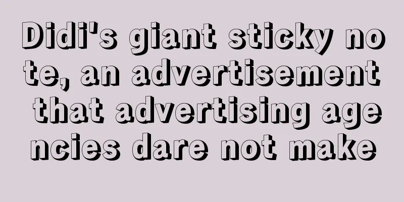 Didi's giant sticky note, an advertisement that advertising agencies dare not make