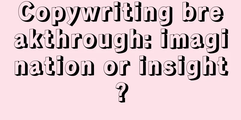 Copywriting breakthrough: imagination or insight?