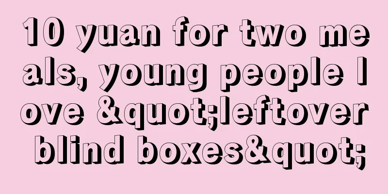 10 yuan for two meals, young people love "leftover blind boxes"