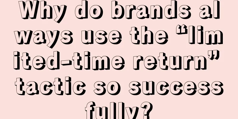 Why do brands always use the “limited-time return” tactic so successfully?