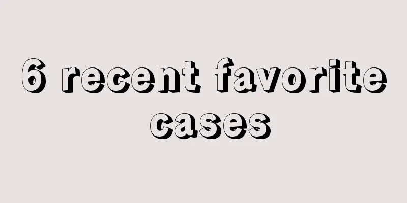 6 recent favorite cases
