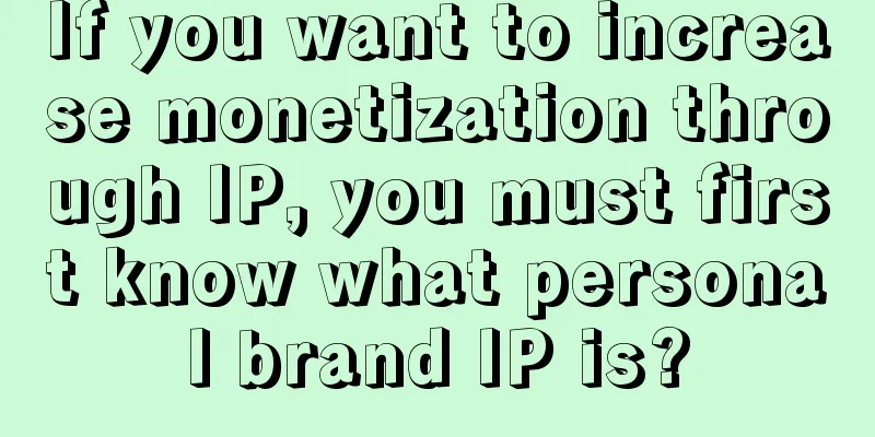 If you want to increase monetization through IP, you must first know what personal brand IP is?