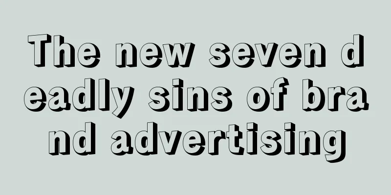 The new seven deadly sins of brand advertising