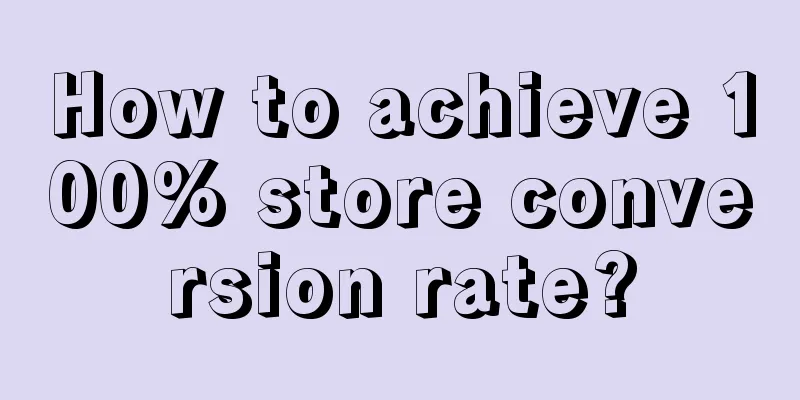 How to achieve 100% store conversion rate?