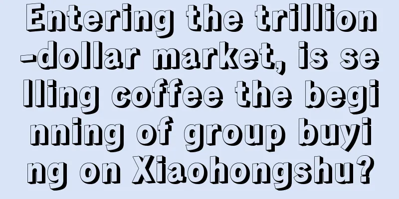 Entering the trillion-dollar market, is selling coffee the beginning of group buying on Xiaohongshu?