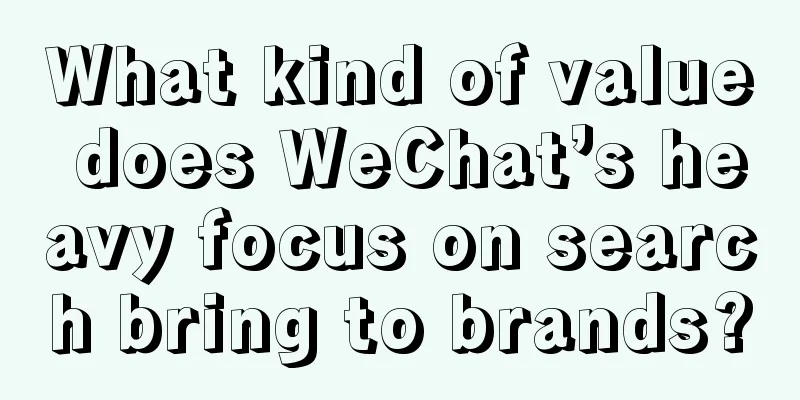 What kind of value does WeChat’s heavy focus on search bring to brands?