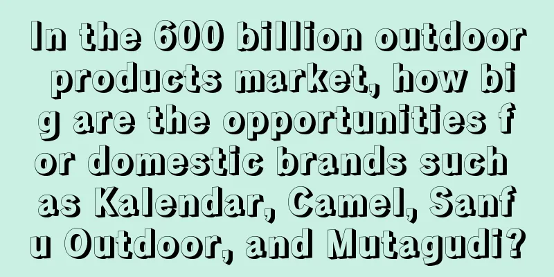 In the 600 billion outdoor products market, how big are the opportunities for domestic brands such as Kalendar, Camel, Sanfu Outdoor, and Mutagudi?