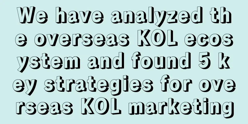 We have analyzed the overseas KOL ecosystem and found 5 key strategies for overseas KOL marketing